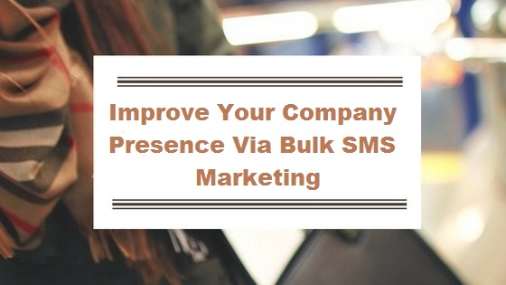 Improve Your Company Presence Via Bulk SMS&nbsp;Marketing